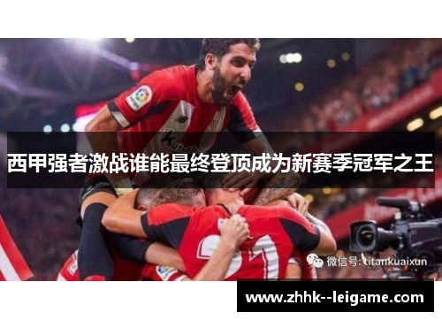 西甲强者激战谁能最终登顶成为新赛季冠军之王 西甲强者激战谁能最终登顶成为新赛季冠军之王