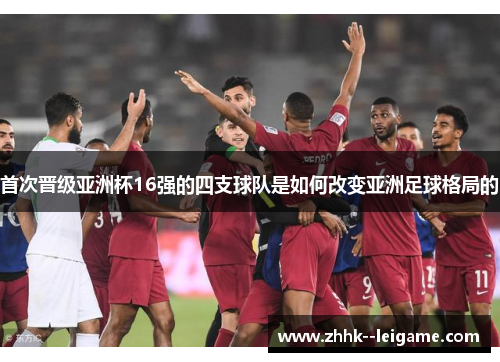 首次晋级亚洲杯16强的四支球队是如何改变亚洲足球格局的