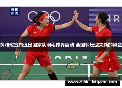 黄雅琼宣布退出国家队羽毛球界震动 全国羽坛迎来新的篇章 黄雅琼宣布退出国家队羽毛球界震动 全国羽坛迎来新的篇章