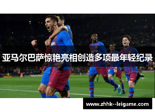 亚马尔巴萨惊艳亮相创造多项最年轻纪录