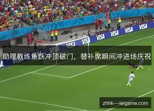 助理教练鱼跃冲顶破门,替补席瞬间冲进场庆祝 助理教练鱼跃冲顶破门,替补席瞬间冲进场庆祝